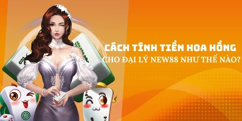Phần tiền hoa hồng khi làm đại lý New88 sẽ được tính như thế nào
