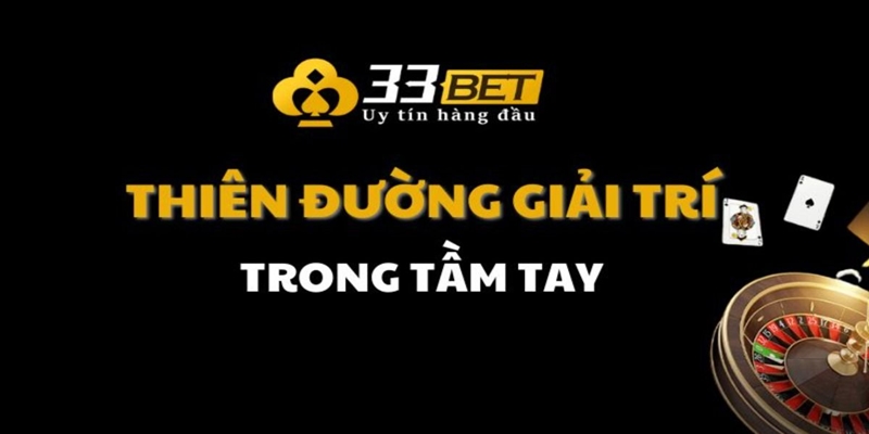 33BET đang là sân chơi tạo được sự tin tưởng lớn cho bet thủ