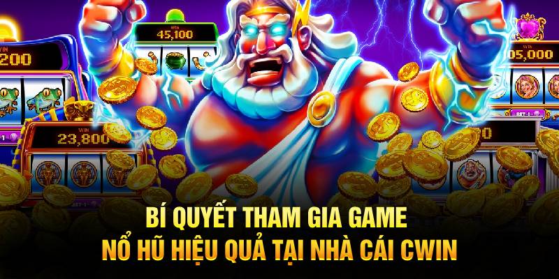 Bí quyết tham gia game nổ hũ hiệu quả tại nhà cái Cwin