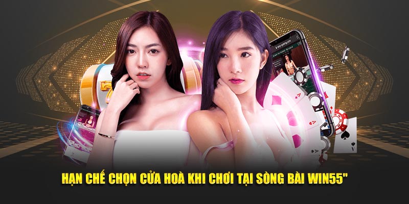 Hạn chế chọn cửa hoà khi chơi tại sòng bài 55Win