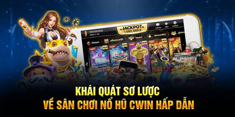 Khái quát sơ lược về sân chơi nổ hũ Cwin hấp dẫn