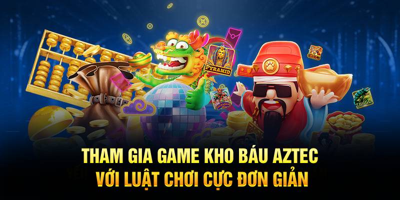 Tham gia game kho báu Aztec với luật chơi cực đơn giản