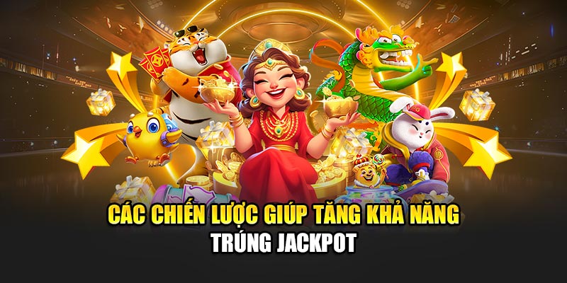 Các chiến lược giúp tăng khả năng trúng Jackpot
