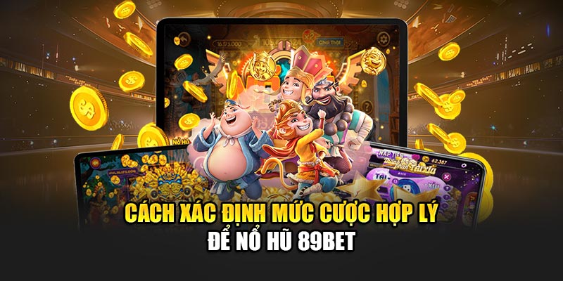 Cách xác định mức cược hợp lý để nổ hũ 89Bet