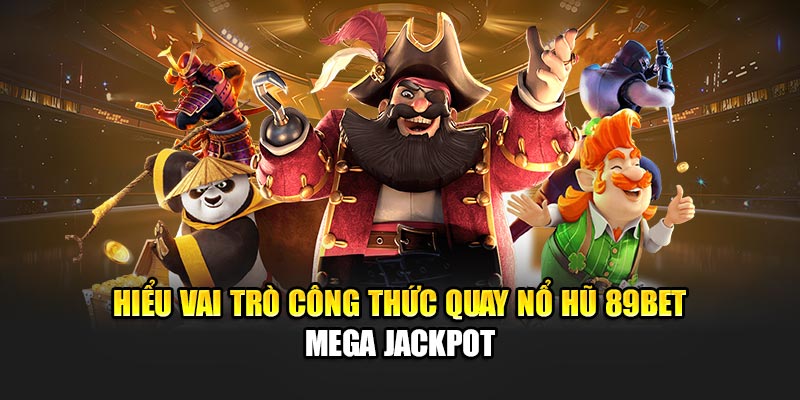 Hiểu vai trò công thức quay nổ hũ 89Bet Mega Jackpot