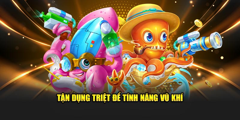 Tận dụng triệt để tính năng vũ khí