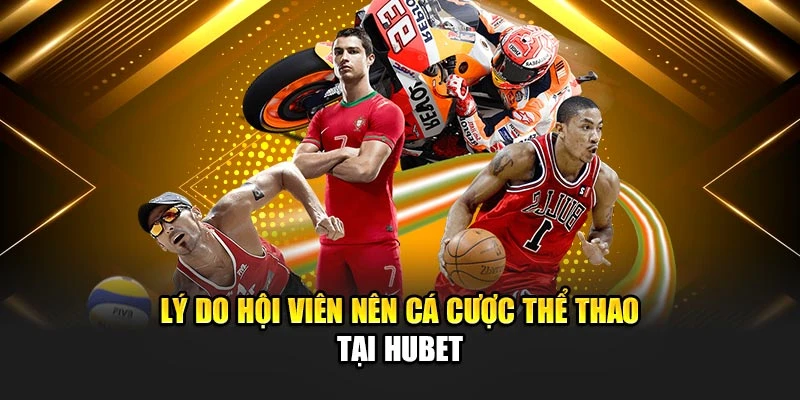 Lý do hội viên nên cá cược thể thao tại Hubet